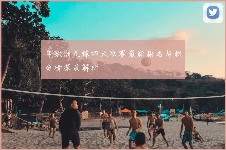 年欧洲足球四大联赛最新排名与积分榜深度解析