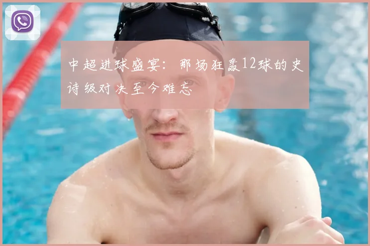 中超进球盛宴：那场狂轰12球的史诗级对决至今难忘