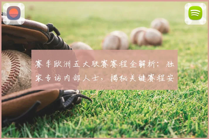 赛季欧洲五大联赛赛程全解析：独家专访内部人士，揭秘关键赛程安排